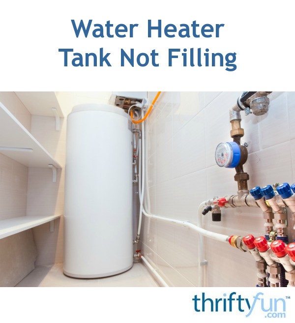 Water Heater Tank Not Filling? ThriftyFun