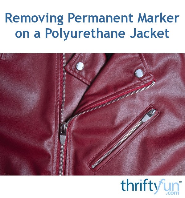 How to Remove Permanent Marker on a Polyurethane Jacket? ThriftyFun