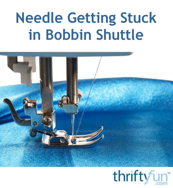 Needle Getting Stuck in Bobbin Shuttle? | ThriftyFun