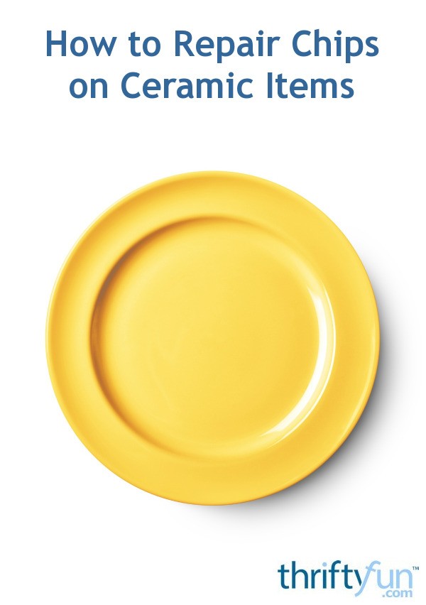 How to Repair Chips on Ceramic Items ThriftyFun