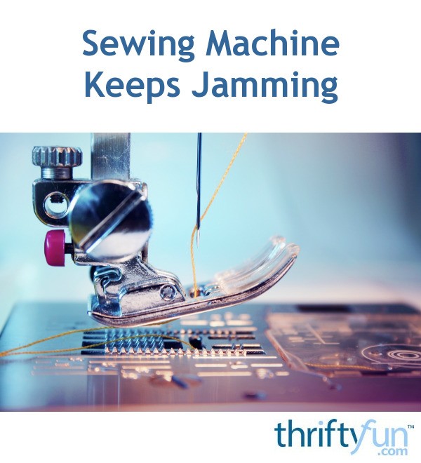 Sewing Machine Keeps Jamming? ThriftyFun