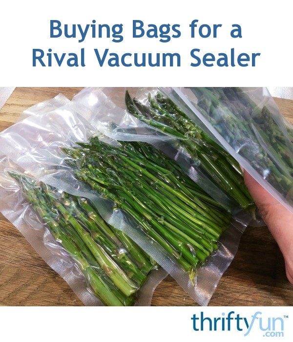 Buying Bags for a Rival Vacuum Sealer? ThriftyFun