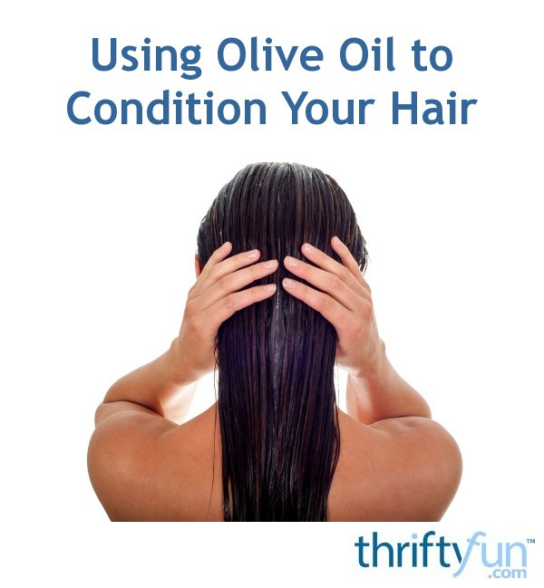 Using Olive Oil to Condition Your Hair? ThriftyFun