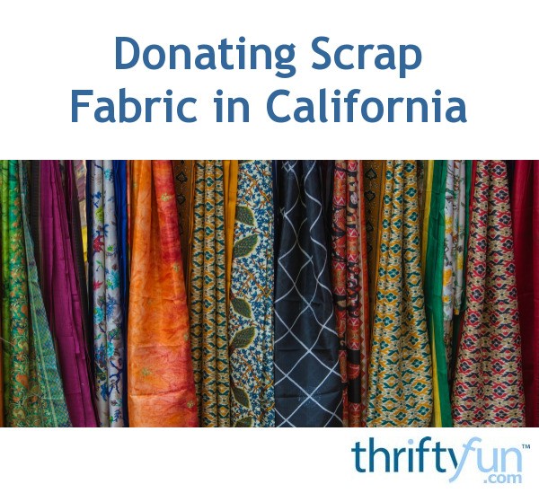 Donating Scrap Fabric in California? ThriftyFun