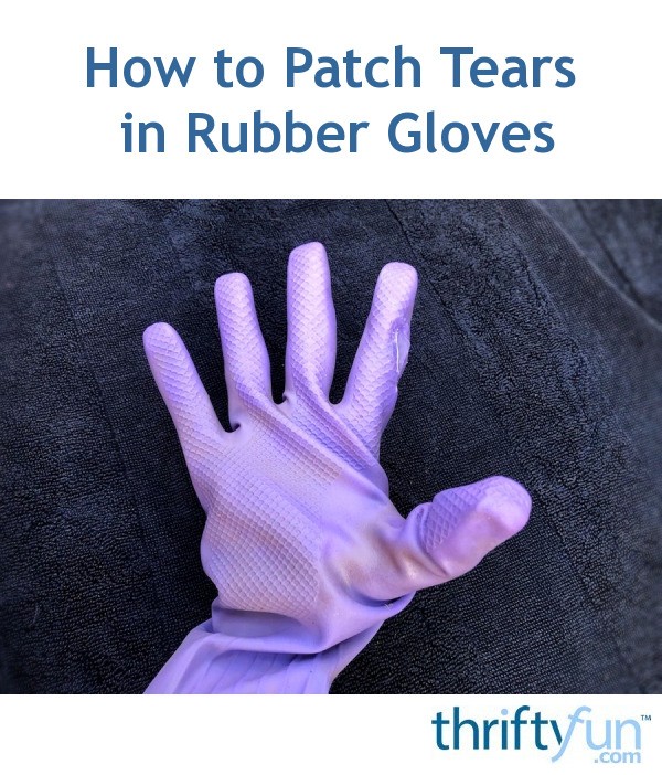 How to Patch Tears in Rubber Gloves ThriftyFun