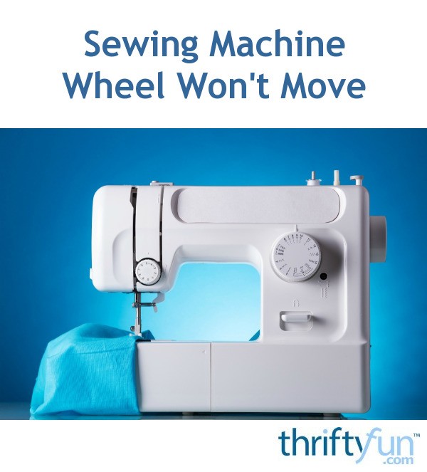 Sewing Machine Wheel Won't Move? ThriftyFun