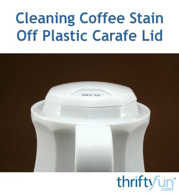 Cleaning Coffee Stain Off Plastic Carafe Lid ThriftyFun