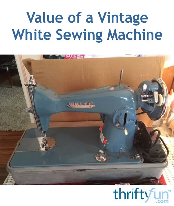 Value of a Vintage White Sewing Machine? ThriftyFun