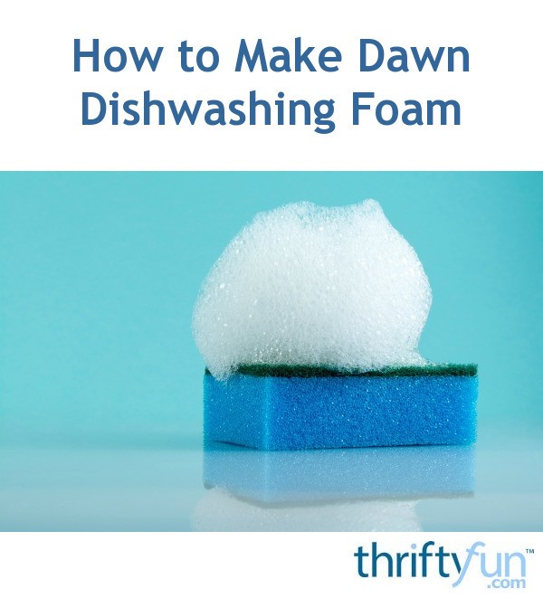 How to Make Dawn Dishwashing Foam ThriftyFun