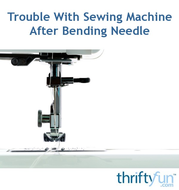 Trouble With Sewing Machine After Bending Needle ThriftyFun