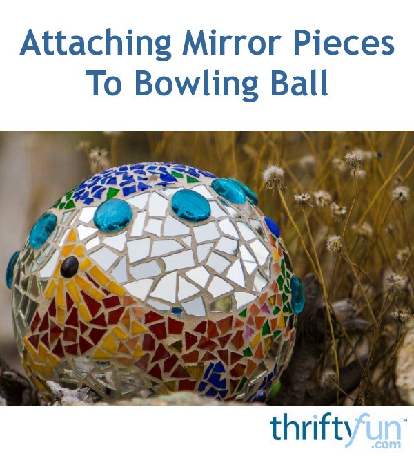 Attaching Mirror Pieces To Bowling Ball Thriftyfun