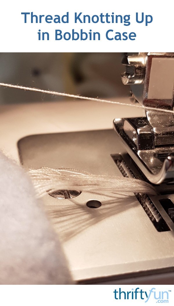 Thread Knotting Up in Bobbin Case? ThriftyFun