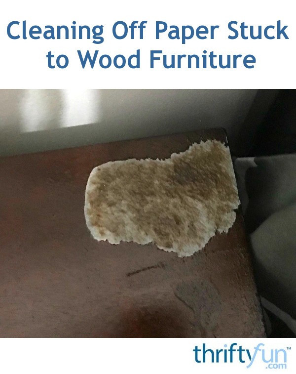 Cleaning Off Paper Stuck to Wood Furniture? ThriftyFun