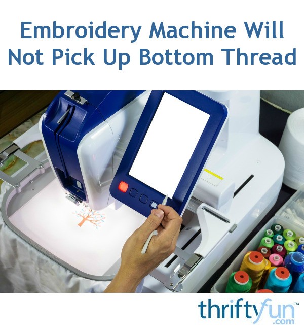 Embroidery Machine Will Not Pick Up Bottom Thread? ThriftyFun