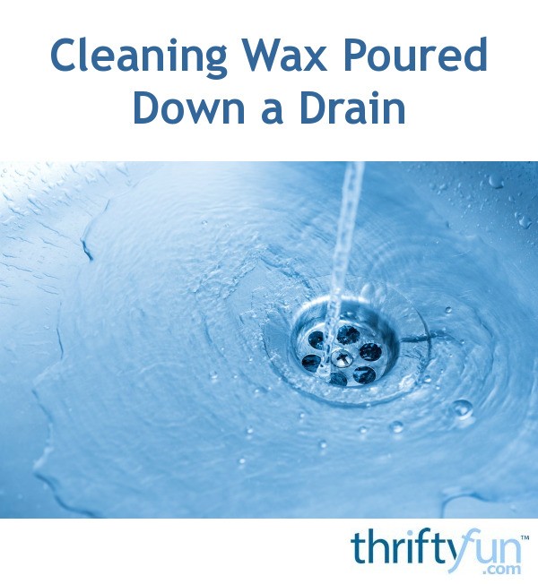 Cleaning Wax Poured Down a Drain? ThriftyFun