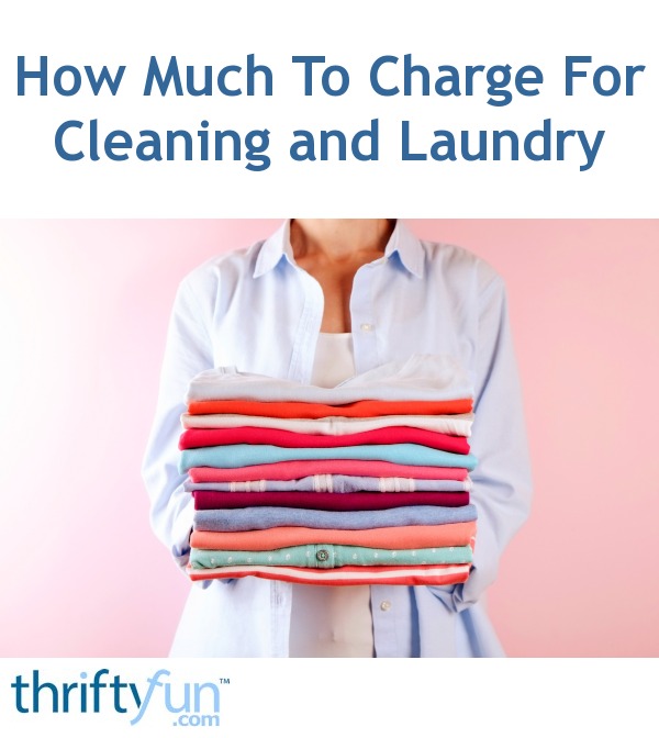 How Much To Charge For Cleaning And Laundry ThriftyFun