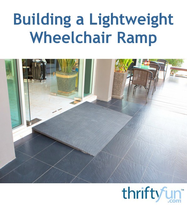 Building a Lightweight Wheelchair Ramp? ThriftyFun