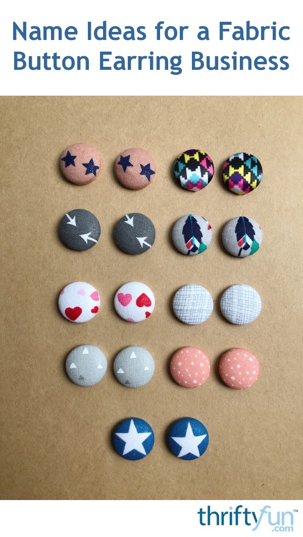 Name Ideas for a Fabric Button Earring Business? ThriftyFun