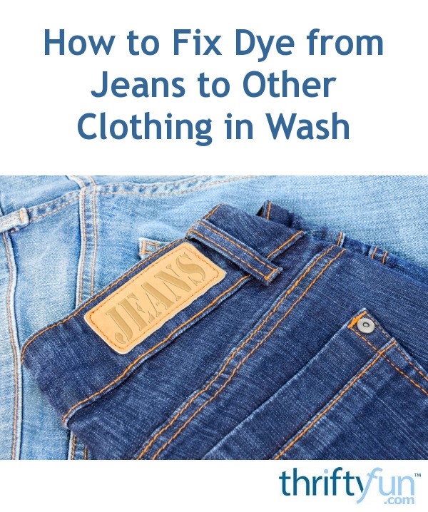 How to Fix Dye from Jeans that Transferred to Other Clothing in Wash ...