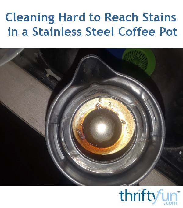 Cleaning Hard to Reach Stains in a Stainless Steel Coffee Pot ThriftyFun