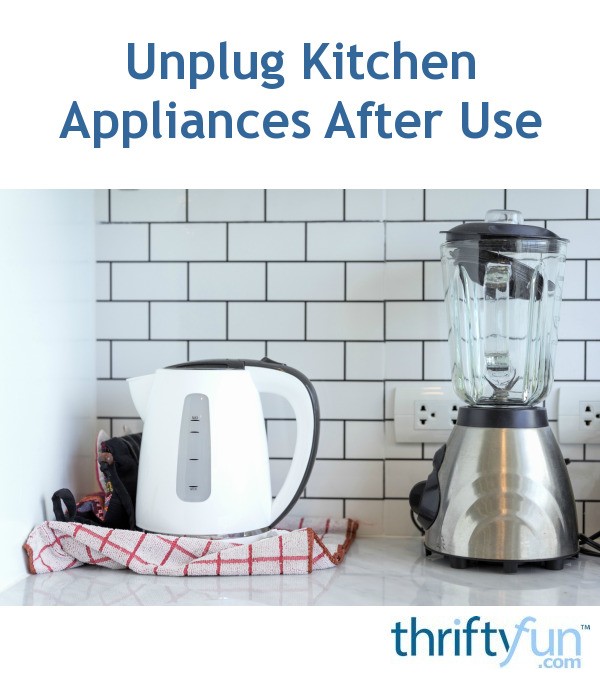 Unplug Kitchen Appliances After Use ThriftyFun