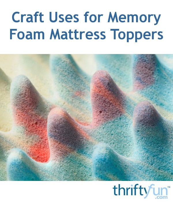 Craft Uses for Memory Foam Mattress Toppers ThriftyFun
