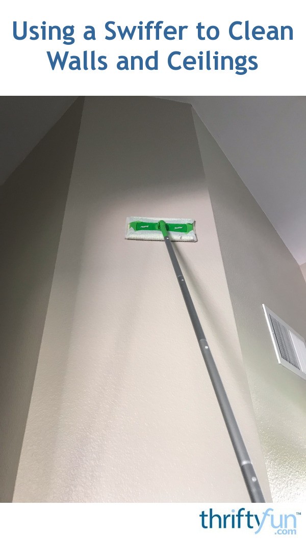 Using A Swiffer To Clean Walls And Ceilings Thriftyfun