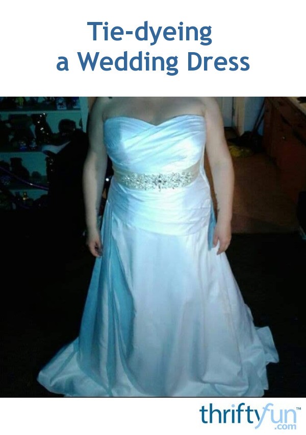Tie-dyeing a Wedding Dress? | ThriftyFun