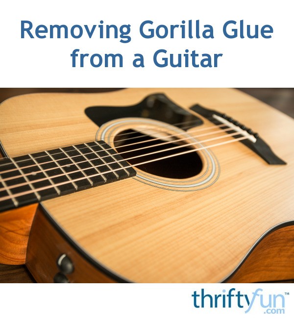 Removing Gorilla Glue from a Guitar? ThriftyFun