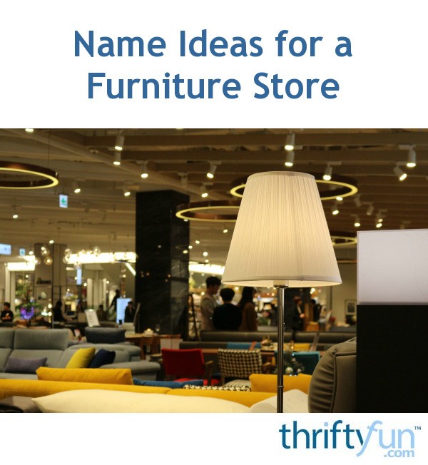 Name Ideas for a Furniture Store ThriftyFun