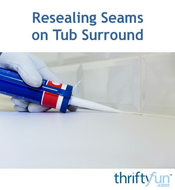 Resealing Seams on a Tub Surround? ThriftyFun