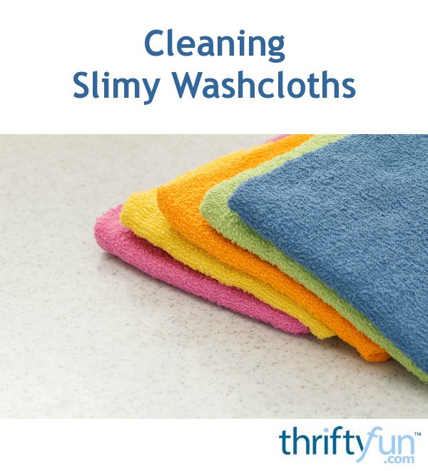 Cleaning Slimy Washcloths? ThriftyFun