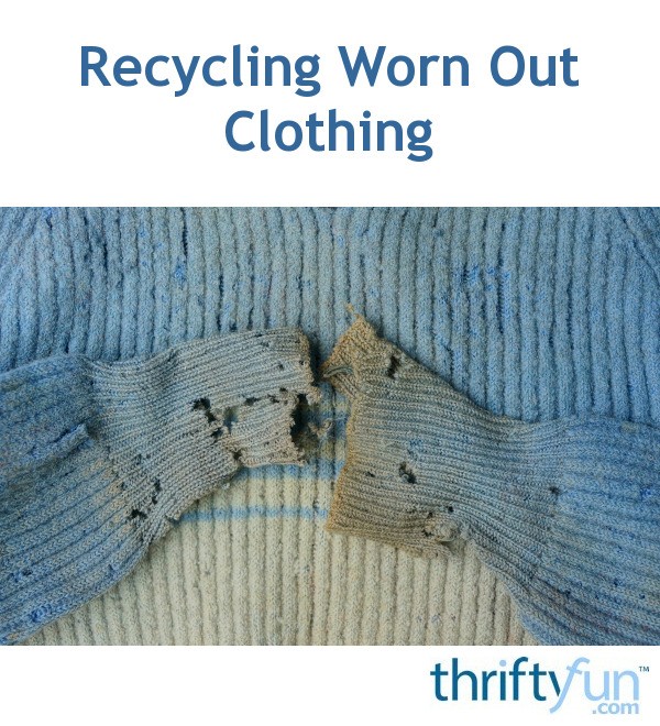 Recycling Worn Out Clothing? ThriftyFun