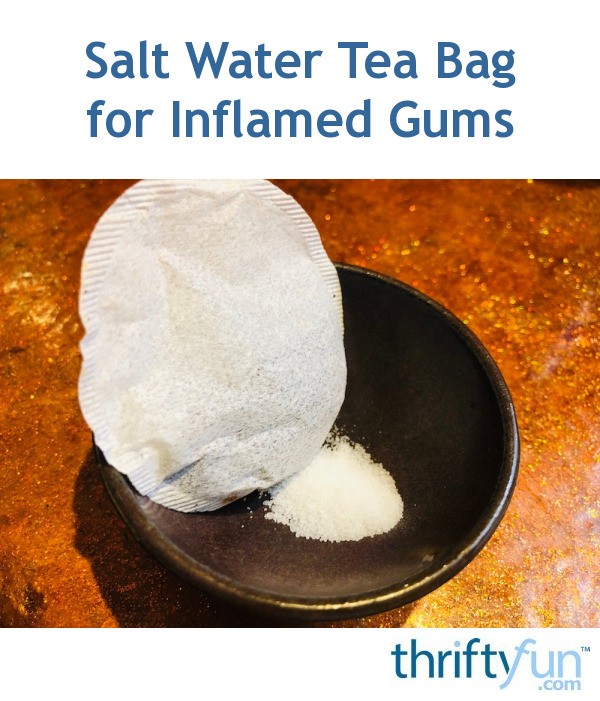 Salt Water Tea Bag for Inflamed Gums ThriftyFun