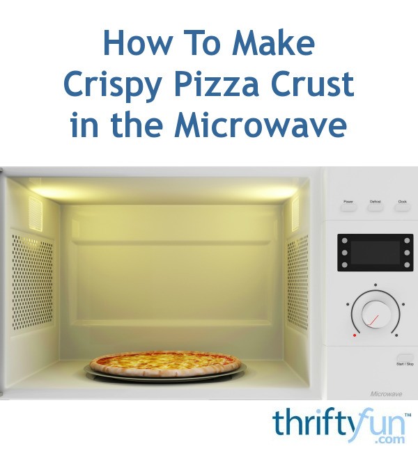 How To Make Crispy Pizza Crust in the Microwave? ThriftyFun