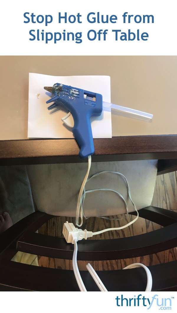 Stop Hot Glue from Slipping Off Table ThriftyFun