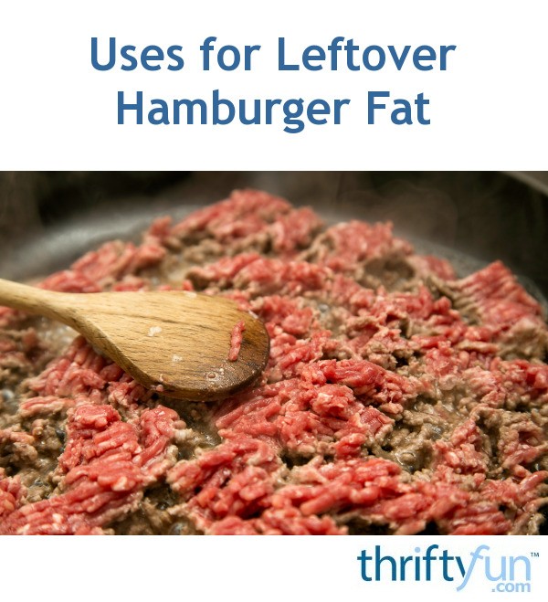 Uses for Leftover Hamburger Fat? ThriftyFun