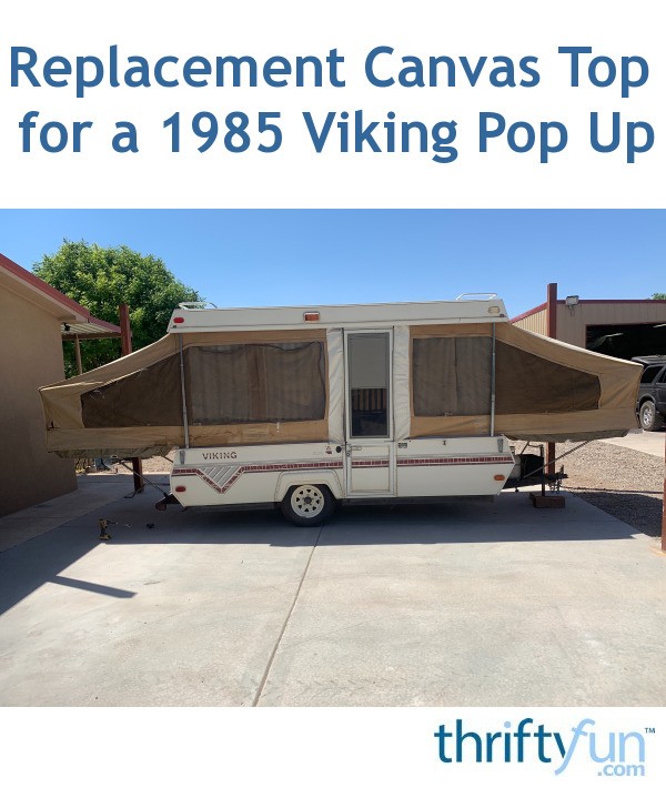 Replacement Canvas Top for a 1985 Viking Pop Up? ThriftyFun