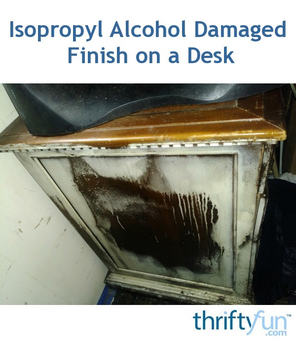 Isopropyl Alcohol Damaged Finish on a Desk? ThriftyFun