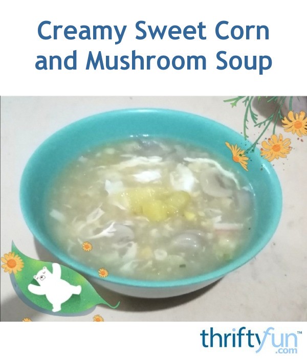 Creamy Sweet Corn And Mushroom Soup Thriftyfun