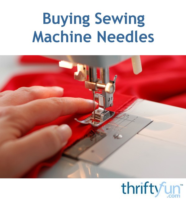 Buying Sewing Machine Needles? ThriftyFun