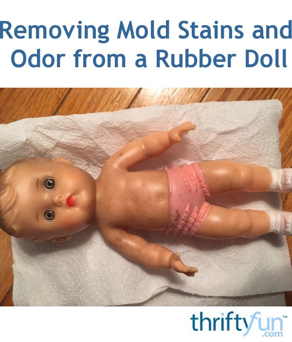 Removing Mold Stains and Odor from a Rubber Doll? ThriftyFun