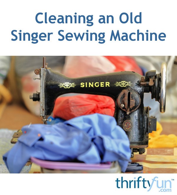 Cleaning an Old Singer Sewing Machine? | ThriftyFun