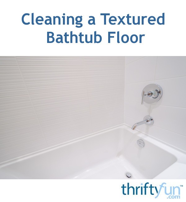 Cleaning A Textured Bathtub Floor Thriftyfun