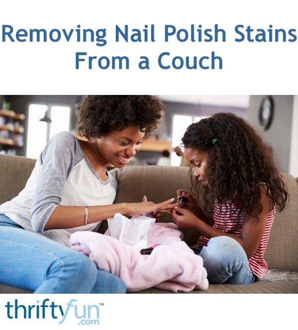 Removing Nail Polish Stains From A Couch Thriftyfun Nail Polish Stains From A Couch