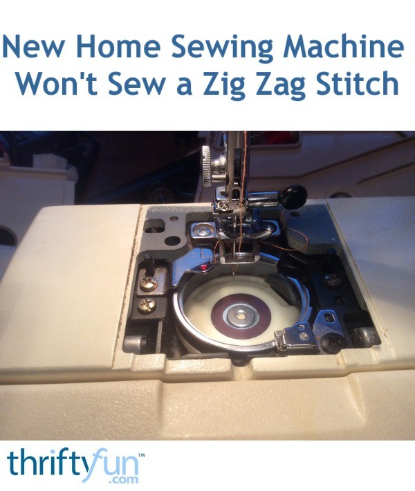 New Home Sewing Machine Won't Sew a Zig Zag Stitch? ThriftyFun