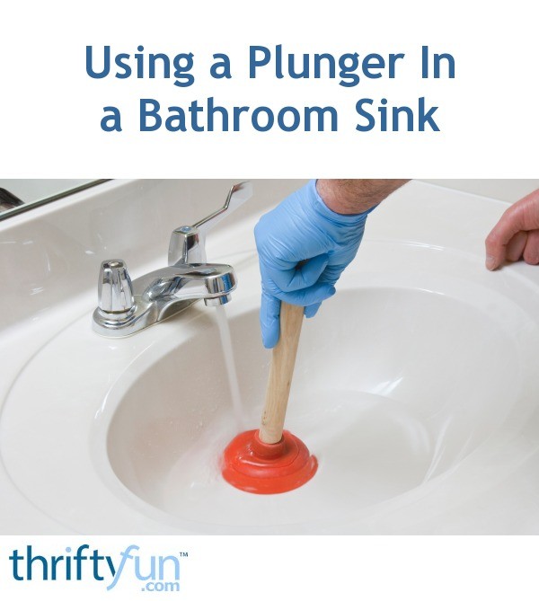 Using a Plunger In a Bathroom Sink ThriftyFun