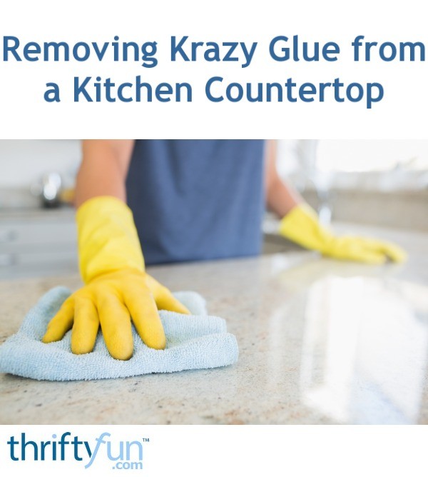 Removing Krazy Glue from a Kitchen Countertop ThriftyFun