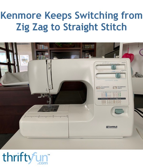 Kenmore Keeps Switching from Zig Zag to Straight Stitch? ThriftyFun