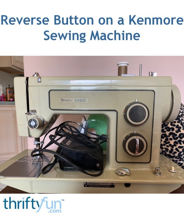 Reverse Button on a Kenmore Sewing Machine? ThriftyFun